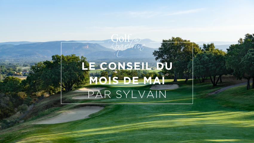 Le Conseil du mois de Mai – par Sylvain Ramella-Cravaro - Open Golf Club