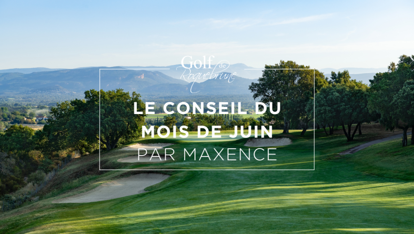 Le Conseil du mois de Juin – par Maxence Henri - Open Golf Club