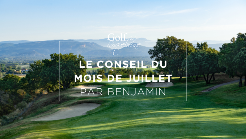 Le Conseil du mois de Juillet – par Benjamin Postigo - Open Golf Club